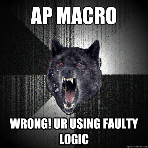 AP Macro Wrong! UR Using Faulty logic  Insanity Wolf