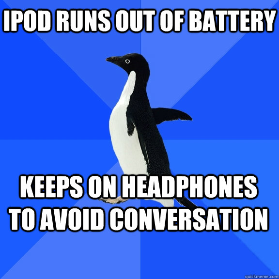 Ipod runs out of battery keeps on headphones to avoid conversation    Socially Awkward Penguin