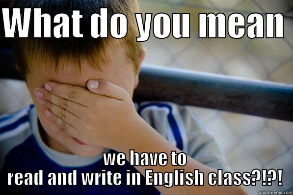 WHAT DO YOU MEAN  WE HAVE TO READ AND WRITE IN ENGLISH CLASS?!?! Confession kid