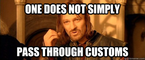 One does not simply pass through customs  One Does Not Simply