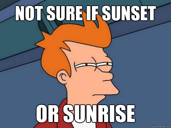 Not sure if sunset or sunrise - Not sure if sunset or sunrise  fry not sure