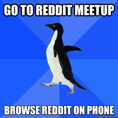Go to reddit meetup browse reddit on phone  Socially Awkward Penguin