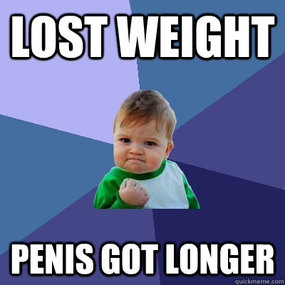Lost weight penis got longer  - Lost weight penis got longer   Success Kid