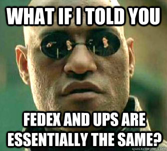 What if I told you fedex and ups are essentially the same?  What if I told you