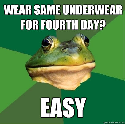Wear same underwear for fourth day? easy  Foul Bachelor Frog