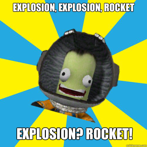 Explosion, explosion, rocket Explosion? ROCKET! - Explosion, explosion, rocket Explosion? ROCKET!  Jebediah Kerman - Thrill Master