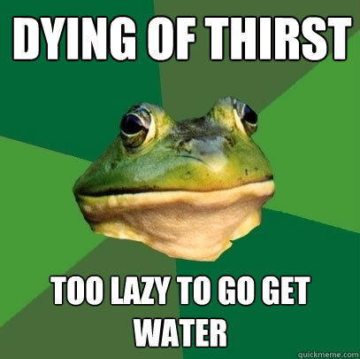 Dying of thirst too lazy to go get water  Foul Bachelor Frog