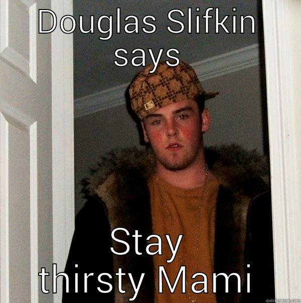 DOUGLAS SLIFKIN SAYS STAY THIRSTY MAMI Scumbag Steve