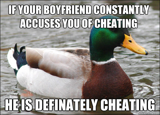 IF YOUR BOYFRIEND CONSTANTLY ACCUSES YOU OF CHEATING HE IS DEFINATELY CHEATING  Actual Advice Mallard