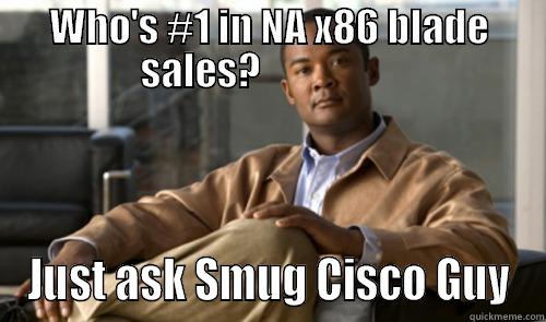 WHO'S #1 IN NA X86 BLADE SALES?                   JUST ASK SMUG CISCO GUY Misc