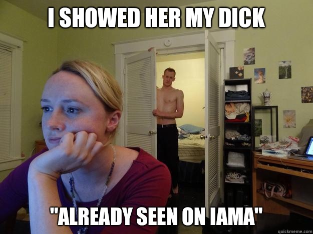 I showed her my dick 