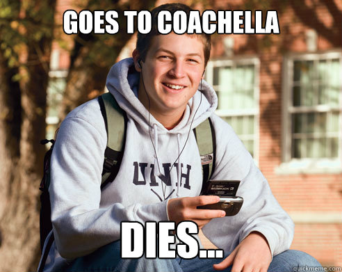 Goes to Coachella dies...  College Freshman