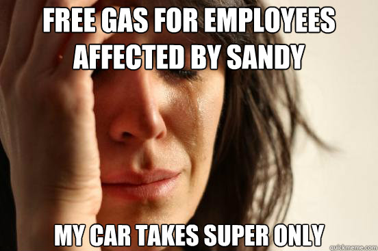 Free gas for employees affected by SAndy My car takes super only  First World Problems