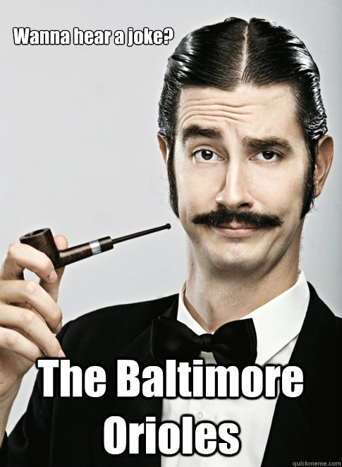 Wanna hear a joke? The Baltimore Orioles - Wanna hear a joke? The Baltimore Orioles  Le Snob
