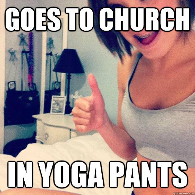 goes to church  In yoga pants  