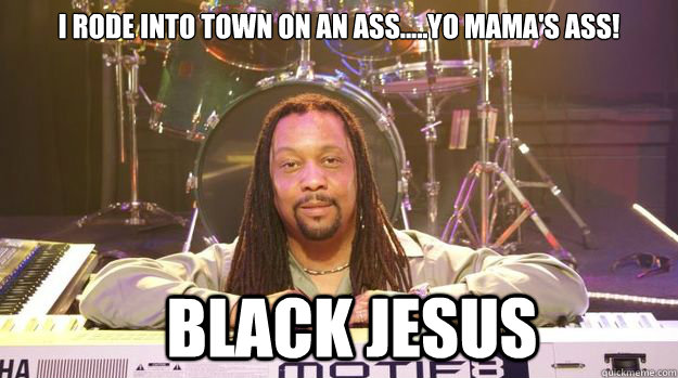 I Rode Into town on an ass.....Yo mama's ass!   black jesus  MARCELL AKA BLACK JESUS