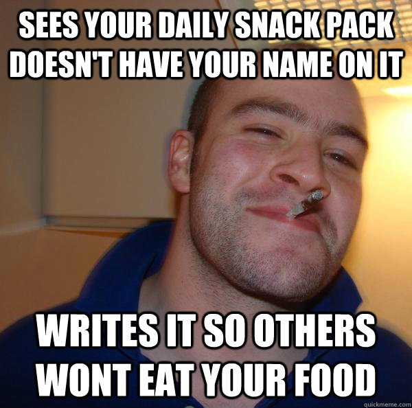 sees your daily snack pack doesn't have your name on it writes it so others wont eat your food - sees your daily snack pack doesn't have your name on it writes it so others wont eat your food  Misc