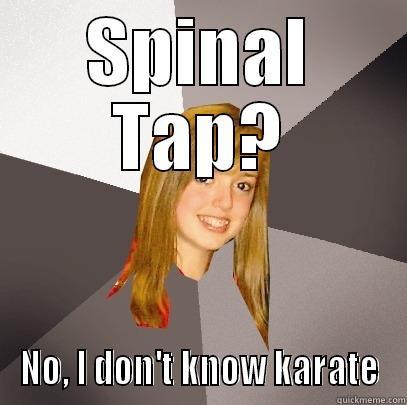 SPINAL TAP? NO, I DON'T KNOW KARATE Musically Oblivious 8th Grader