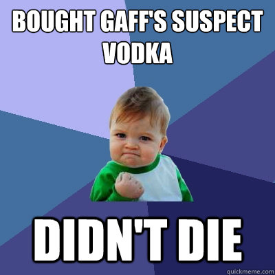 Bought Gaff's suspect Vodka Didn't Die  Success Kid
