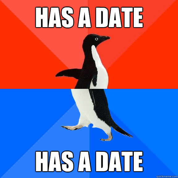 HAS A DATE HAS A DATE  Socially Awesome Awkward Penguin