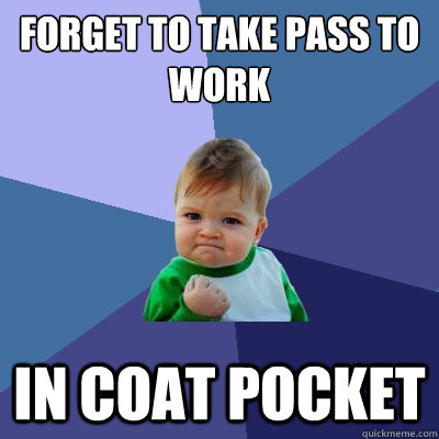 Forget to take pass to work in coat pocket  Success Kid
