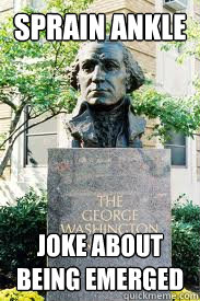 sprain ankle joke about being emerged   Ironic GWU