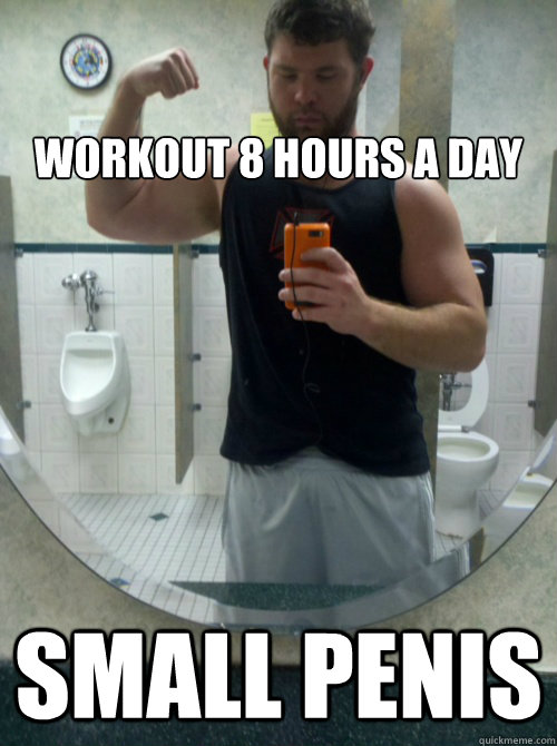 

workout 8 hours a day small penis  