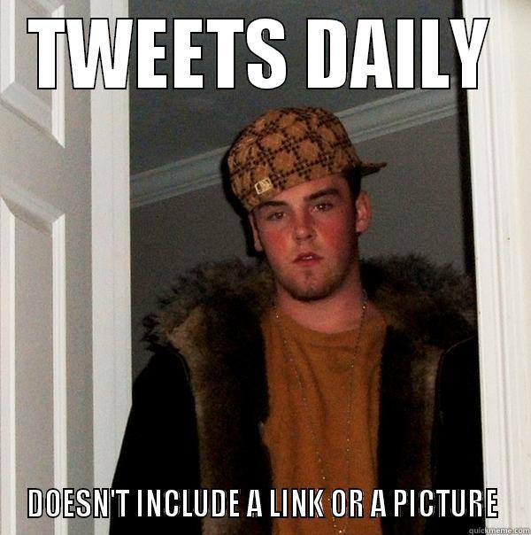 TWEETS DAILY DOESN'T INCLUDE A LINK OR A PICTURE Scumbag Steve