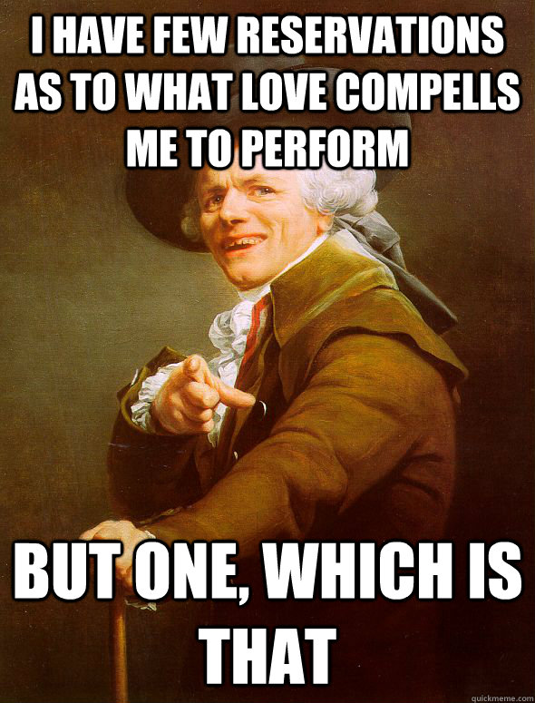 I have few reservations as to what love compells me to perform but one, which is that - I have few reservations as to what love compells me to perform but one, which is that  Joseph Ducreux