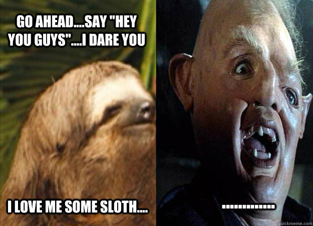 I love me some sloth.... go ahead....say 