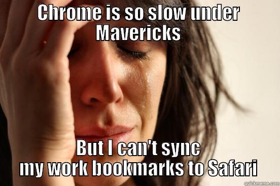 CHROME IS SO SLOW UNDER MAVERICKS BUT I CAN'T SYNC MY WORK BOOKMARKS TO SAFARI First World Problems