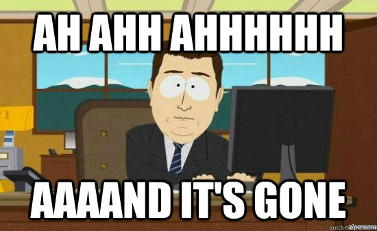 AH AHh ahhhhhh AAAAND it's gone  aaaand its gone