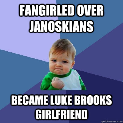 fangirled over janoskians Became luke brooks girlfriend  Success Kid