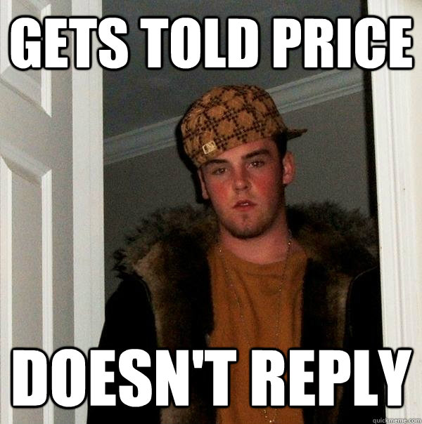 Gets told price Doesn't reply  Scumbag Steve