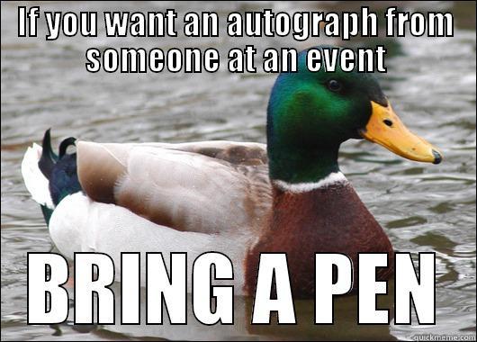 IF YOU WANT AN AUTOGRAPH FROM SOMEONE AT AN EVENT BRING A PEN Actual Advice Mallard