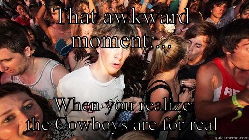 THAT AWKWARD MOMENT.... WHEN YOU REALIZE THE COWBOYS ARE FOR REAL Sudden Clarity Clarence