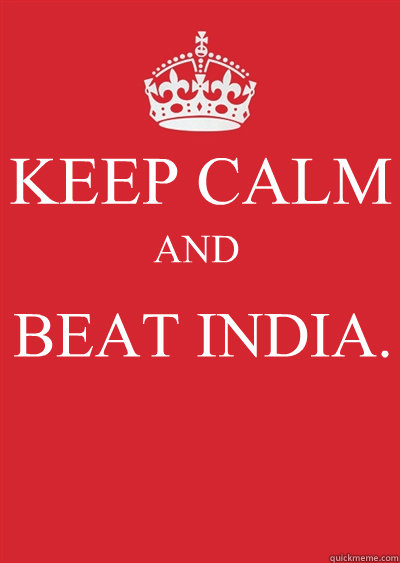 KEEP CALM  AND  BEAT INDIA.  Keep calm or gtfo