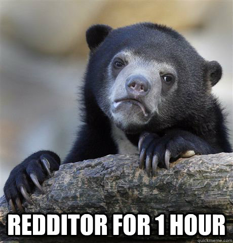  redditor for 1 hour  Confession Bear
