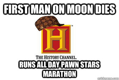 FIRST MAN ON MOON DIES RUNS ALL DAY PAWN STARS MARATHON  Scumbag History Channel