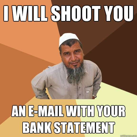 I will shoot you an e-mail with your bank statement  Ordinary Muslim Man
