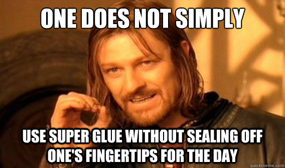 one does not simply use super glue without sealing off one's fingertips for the day  onedoesnotsimply