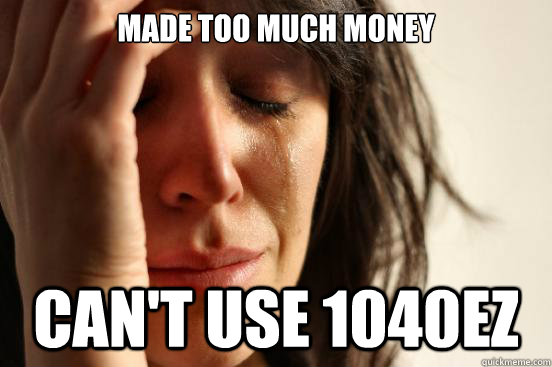 Made too much money Can't use 1040ez  First World Problems