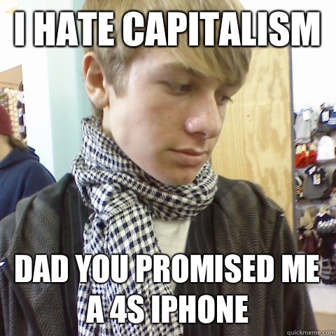 I hate capitalism Dad you promised me a 4S iPhone   First World Problems Hipster