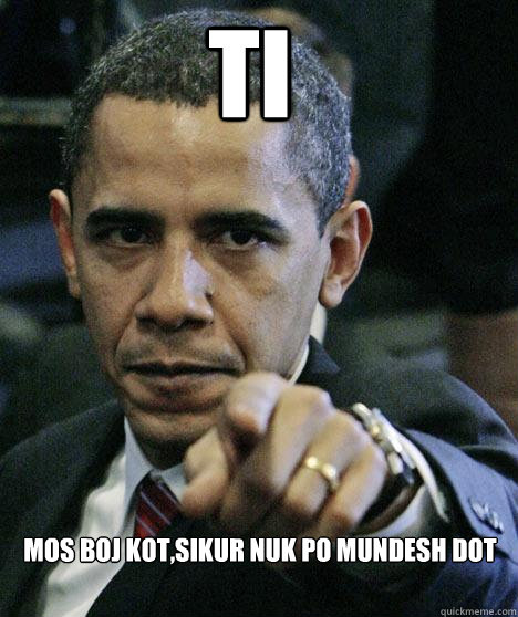 ti mos boj kot,sikur nuk po mundesh dot  Pissed Off Obama