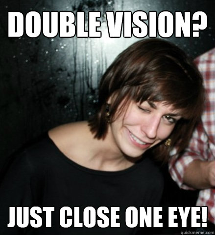 double vision? just close one eye!  Chaotic Life Girl