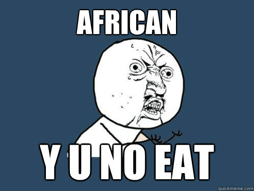african y u no eat  Y U No