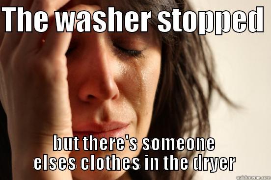 THE WASHER STOPPED  BUT THERE'S SOMEONE ELSES CLOTHES IN THE DRYER First World Problems