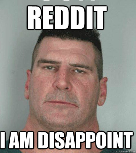 REDDIT I am disappoint  Son I am Disappoint