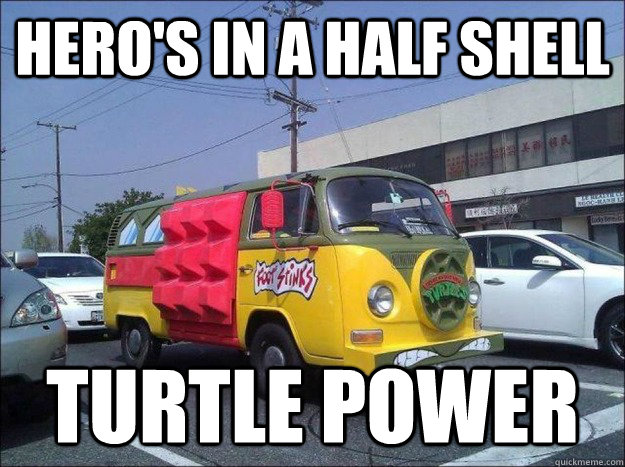 Hero's in a half shell TURTLE POWER - Hero's in a half shell TURTLE POWER  TURTLE VAN