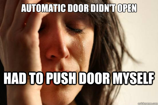 automatic door didn't open   had to push door myself   First World Problems